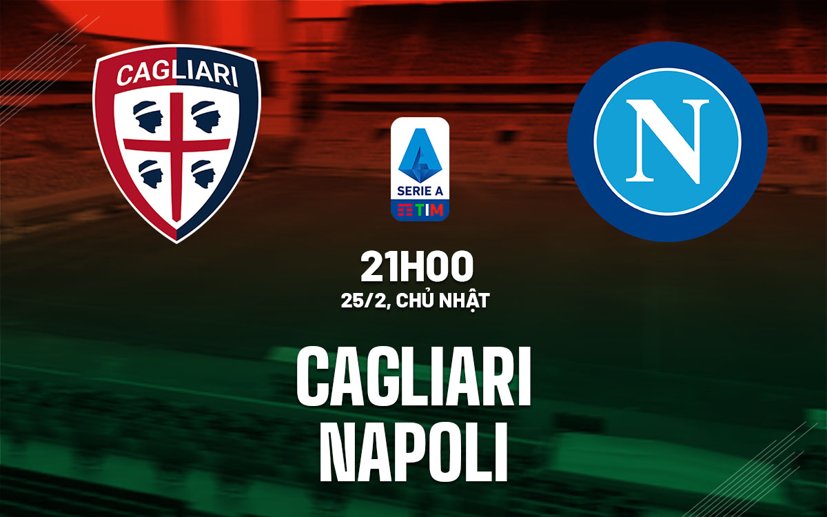 Tổng quan trận đấu Cagliari vs Napoli có gì?